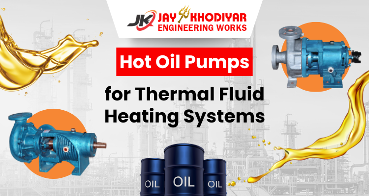 Hot oil pumps used in thermal fluid heating systems – Jay Khodiyar Pumps